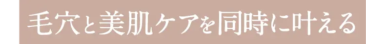 毛穴と美肌ケアを同時に叶える