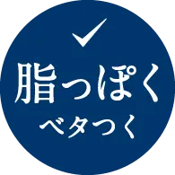 脂っぽく ベタつく