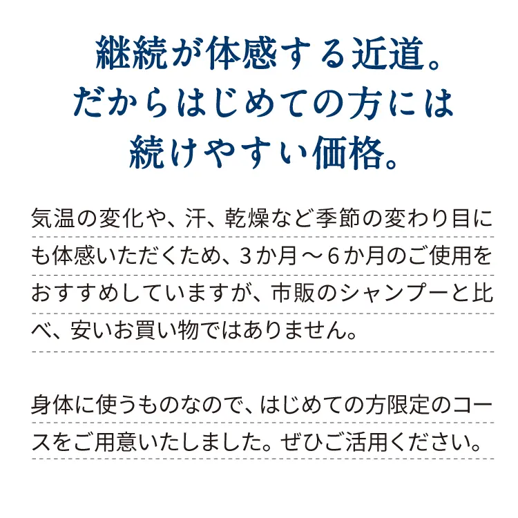 継続が体感する近道。だからはじめての方には続けやすい価格。